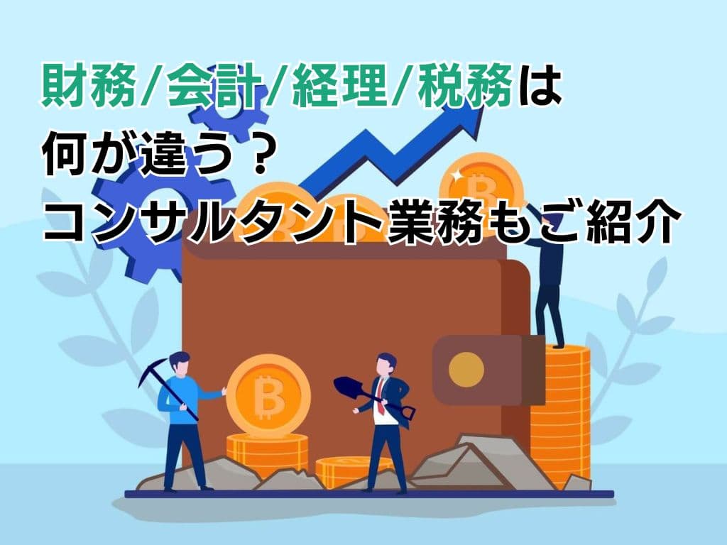 財務/会計/経理/税務は何が違う?コンサルタント業務もご紹介