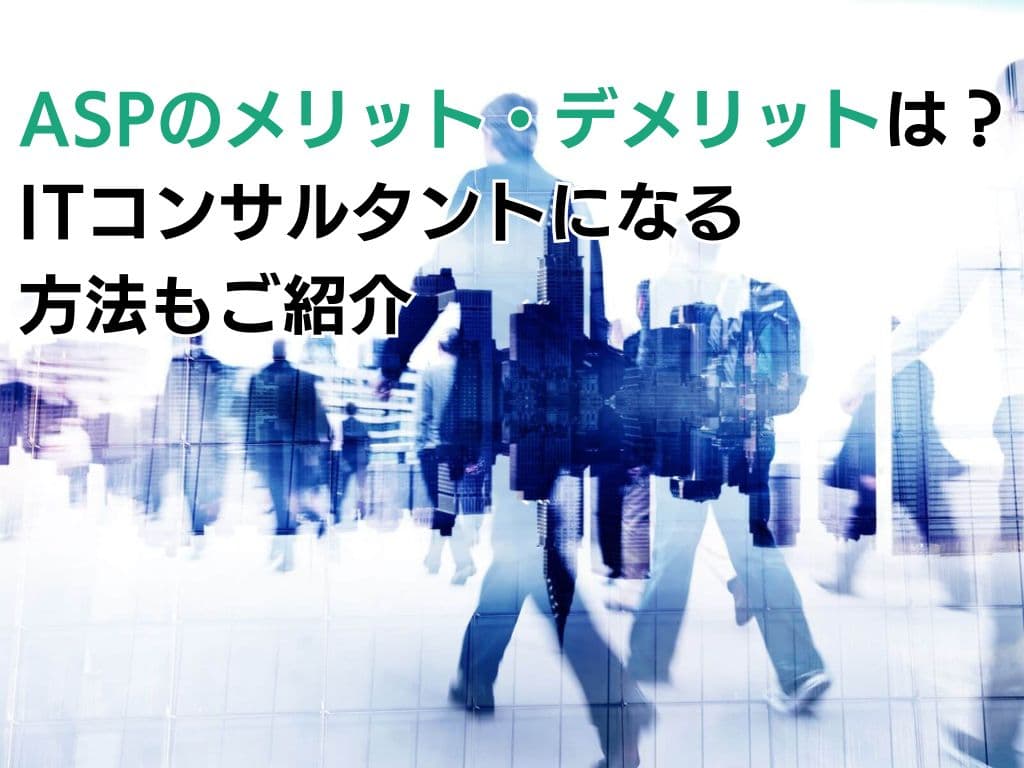 ASPのメリット・デメリットは?ITコンサルタントになる方法もご紹介
