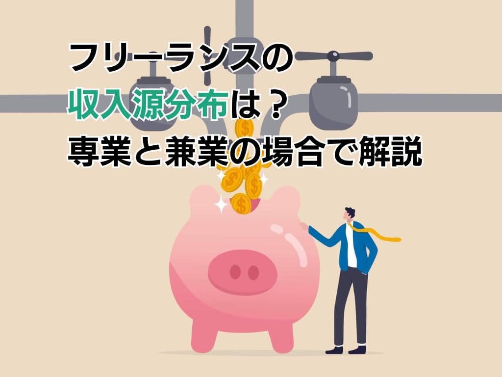 フリーランスの収入源分布は? 専業と兼業の場合で解説