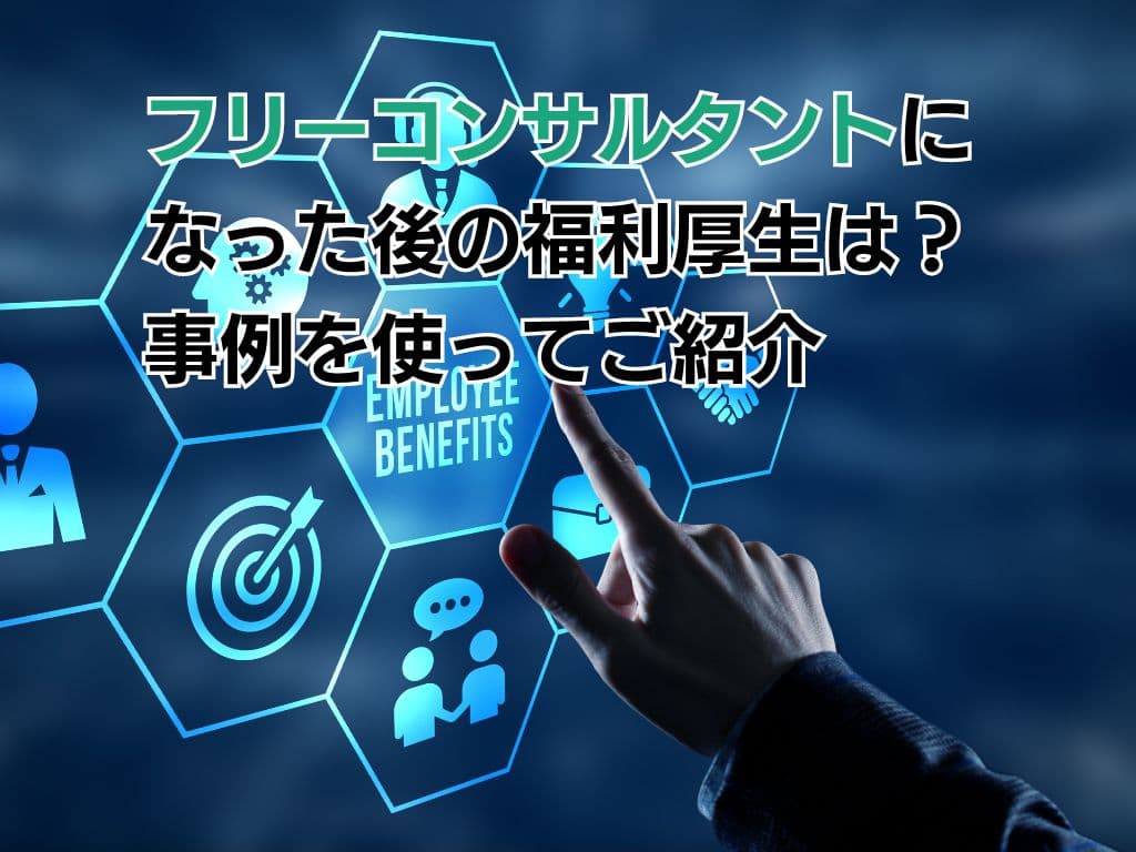 フリーコンサルタントになった後の福利厚生は?事例を使ってご紹介